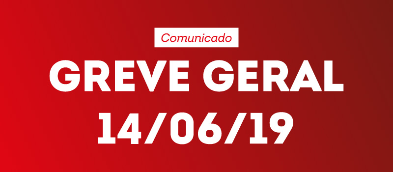 Comunicado: GREVE GERAL (14/06/19)